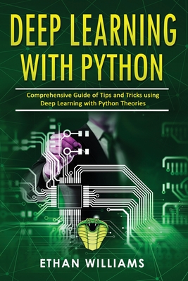 Deep Learning With Python: Comprehensive Guide of Tips and Tricks using Deep Learning with Python Theories - Williams, Ethan