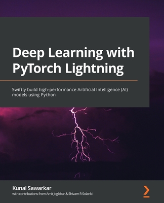 Deep Learning with PyTorch Lightning: Swiftly build high-performance Artificial Intelligence (AI) models using Python - Sawarkar, Kunal, and Arremsetty, Dheeraj