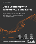 Deep Learning with TensorFlow 2 and Keras: Regression, ConvNets, GANs, RNNs, NLP, and more with TensorFlow 2 and the Keras API