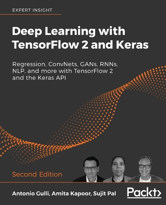 Deep Learning with TensorFlow 2 and Keras: Regression, ConvNets, GANs, RNNs, NLP, and more with TensorFlow 2 and the Keras API - Gulli, Antonio, and Kapoor, Dr. Amita, and Pal, Sujit