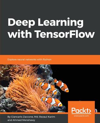 Deep Learning with TensorFlow - Zaccone, Giancarlo, and Karim, Md. Rezaul, and Menshawy, Ahmed