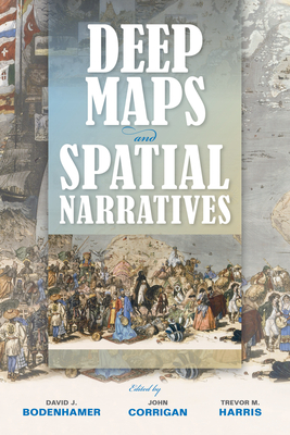Deep Maps and Spatial Narratives - Bodenhamer, David J. (Editor), and Corrigan, John (Editor), and Harris, Trevor M. (Editor)