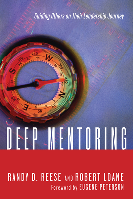 Deep Mentoring - Guiding Others on Their Leadership Journey - Reese, Randy D., and Loane, Robert, and Peterson, Eugene H.