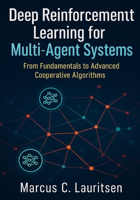 Deep Reinforcement Learning for Multi-Agent Systems: From Fundamentals to Advanced Cooperative Algorithms - Lauritsen, Marcus C