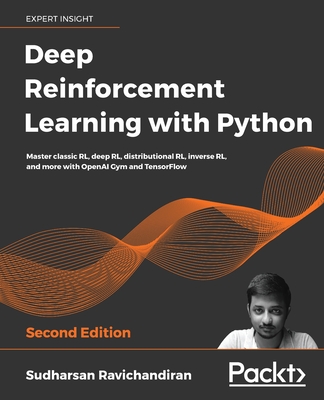Deep Reinforcement Learning with Python: Master classic RL, deep RL, distributional RL, inverse RL, and more with OpenAI Gym and TensorFlow - Ravichandiran, Sudharsan