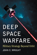 Deep Space Warfare: Military Strategy Beyond Orbit