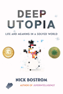Deep Utopia: Life and Meaning in a Solved World