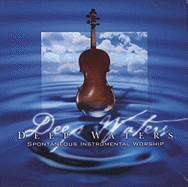 Deep Waters - Destiny Image Publishers, and Morningstar Worship