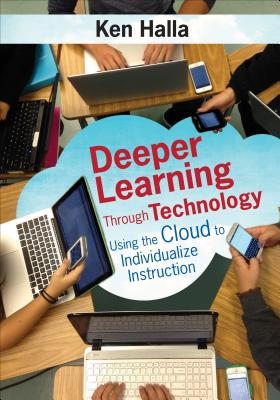 Deeper Learning Through Technology: Using the Cloud to Individualize Instruction - Halla, Kenneth P