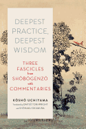 Deepest Practice, Deepest Wisdom: Three Fascicles from Shobogenzo with Commentary