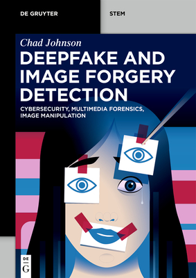 Deepfake and Image Forgery Detection: Cybersecurity, Multimedia Forensics, Image Manipulation - Johnson, Chad