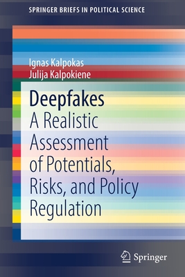 Deepfakes: A Realistic Assessment of Potentials, Risks, and Policy Regulation - Kalpokas, Ignas, and Kalpokiene, Julija