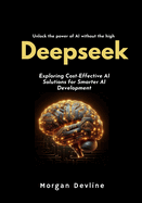 Deepseek: Exploring Cost-Effective AI Solutions for Smarter AI Development