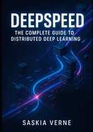 Deepspeed: THE COMPLETE GUIDE TO DISTRIBUTED DEEP LEARNING: Train large models efficiently with ZeRO optimization, pipeline parallelism, and mixed-precision training at scale