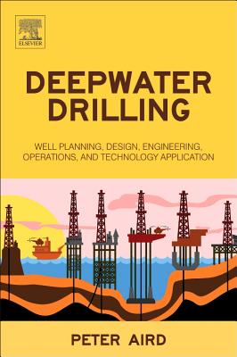 Deepwater Drilling: Well Planning, Design, Engineering, Operations, and Technology Application - Aird, Peter