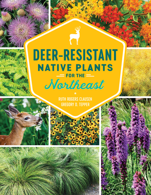 Deer-Resistant Native Plants for the Northeast - Clausen, Ruth Rogers, and Tepper, Gregory D