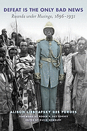 Defeat Is the Only Bad News: Rwanda Under Musinga, 1896 -1931