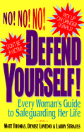 Defend Yourself!: Every Woman's Guide to Safeguarding Her Life