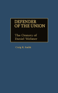 Defender of the Union: The Oratory of Daniel Webster