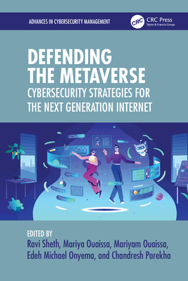 Defending the Metaverse: Cybersecurity Strategies for the Next Generation Internet - Sheth, Ravi (Editor), and Ouaissa, Mariyam (Editor)