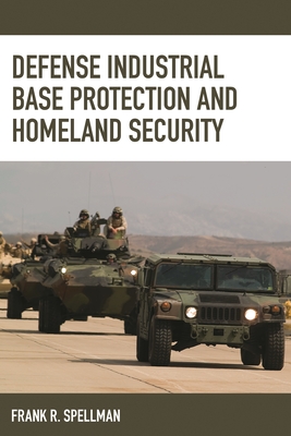 Defense Industrial Base Protection and Homeland Security - Spellman, Frank R