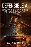 Defensible AI: How to Survive the Era of Liquid Evidence