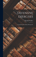 Defensive Exercises: Comprising Wrestling, Boxing, &C