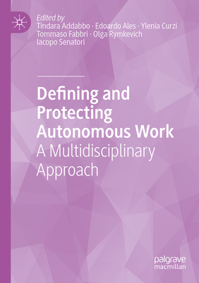 Defining and Protecting Autonomous Work: A Multidisciplinary Approach - Addabbo, Tindara (Editor), and Ales, Edoardo (Editor), and Curzi, Ylenia (Editor)
