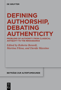 Defining Authorship, Debating Authenticity: Problems of Authority from Classical Antiquity to the Renaissance