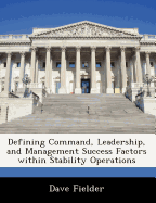 Defining Command, Leadership, and Management Success Factors Within Stability Operations