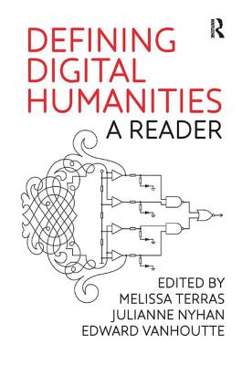 Defining Digital Humanities: A Reader - Terras, Melissa (Editor), and Nyhan, Julianne (Editor), and Vanhoutte, Edward (Editor)