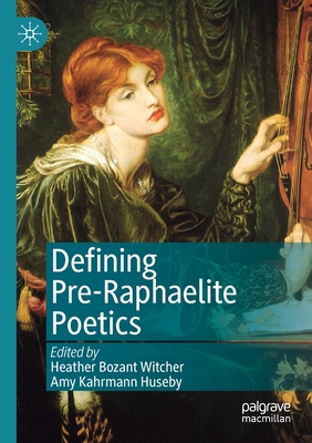 Defining Pre-Raphaelite Poetics - Witcher, Heather Bozant (Editor), and Huseby, Amy Kahrmann (Editor)