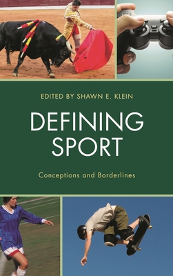 Defining Sport: Conceptions and Borderlines - Klein, Shawn E. (Contributions by), and Carlson, Dr. Chad (Contributions by), and Fr�as, Francisco Javier L�pez...