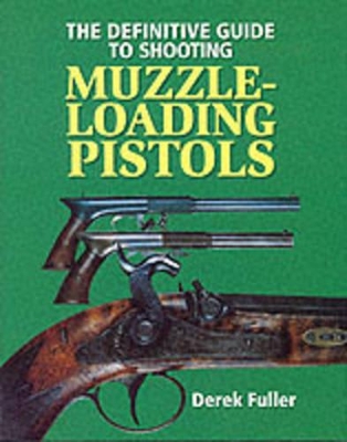 Definitive Guide to Shooting Muzzle-loading Pistols - Fuller, Derek