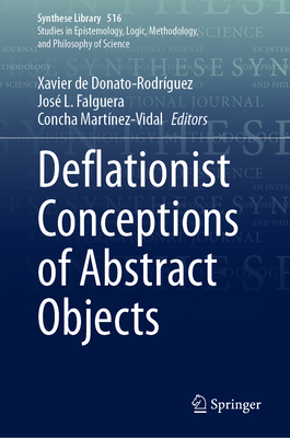 Deflationist Conceptions of Abstract Objects - de Donato-Rodr�guez, Xavier (Editor), and Falguera, Jos� L. (Editor), and Mart�nez-Vidal, Concha (Editor)