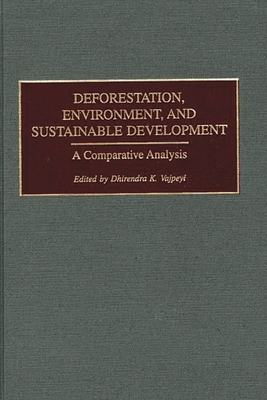Deforestation, Environment, and Sustainable Development: A Comparative Analysis - Vajpeyi, Dhirendra K (Editor)