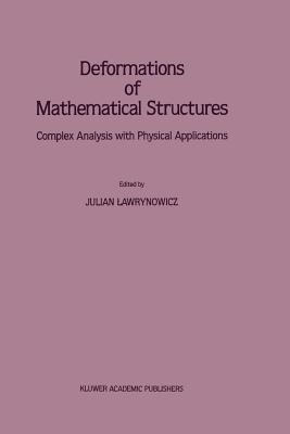Deformations of Mathematical Structures: Complex Analysis with Physical Applications - Lawrynowicz, Julian (Editor)
