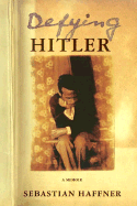 Defying Hitler: A Memoir - Haffner, Sebastain, and Pretzel, Oliver (Translated by)