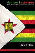 Degrees in Violence: Robert Mugabe and the Struggle for Power in Zimbabwe