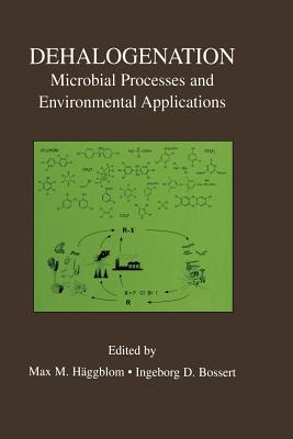 Dehalogenation: Microbial Processes and Environmental Applications - H�ggblom, Max M (Editor), and Bossert, Ingeborg D (Editor)