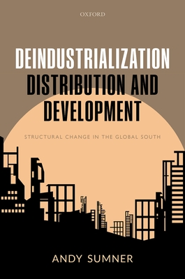 Deindustrialization, Distribution, and Development: Structural Change in the Global South - Sumner, Andy