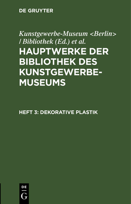 Dekorative Plastik - Kunstgewerbe-Museum (Editor), and K�nigliche Museen (Editor)