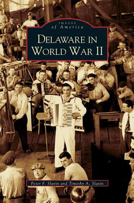 Delaware in World War II - Slavin, Peter F, and Slavin, Timothy A