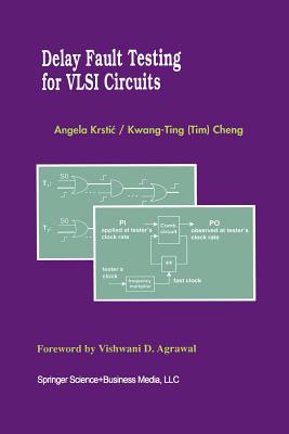 Delay Fault Testing for VLSI Circuits - Krstic, Angela, and Kwang-Ting (Tim) Cheng