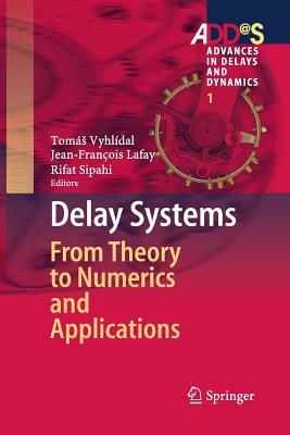Delay Systems: From Theory to Numerics and Applications - Vyhl�dal, Tom�s (Editor), and Lafay, Jean-Fran�ois (Editor), and Sipahi, Rifat (Editor)