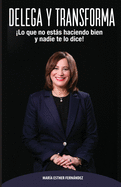 Delega Y Transforma: �Lo que no est�s haciendo bien y nadie te lo dice!