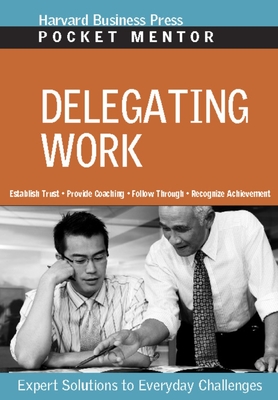 Delegating Work: Expert Solutions to Everyday Challenges - Review, Harvard Business (Compiled by)