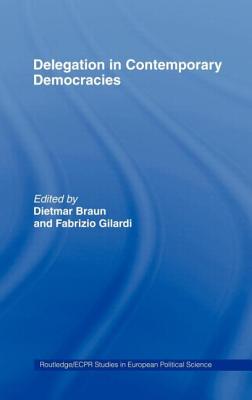 Delegation in Contemporary Democracies - Gilardi, Fabrizio (Editor), and Braun, Dietmar (Editor)