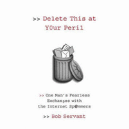 Delete This at Your Peril: One Man's Fearless Exchanges with the Internet Spammers