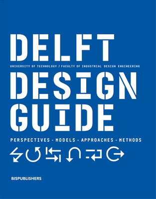 Delft Design Guide (revised edition): Perspectives - Models - Approaches - Methods - van Boeijen, Annemiek, and Daalhuizen, Jaap